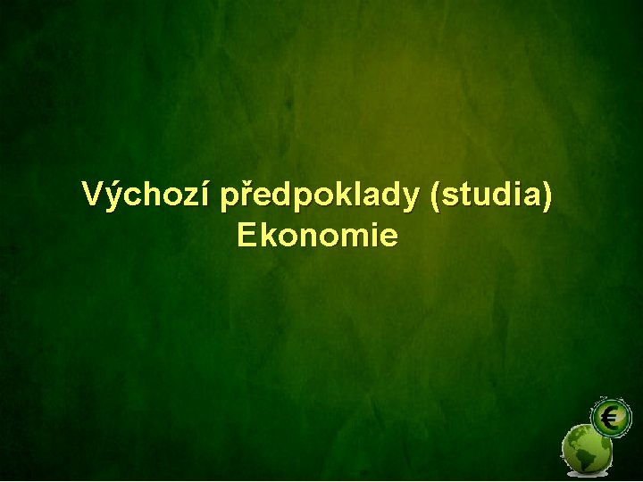 Výchozí předpoklady (studia) Ekonomie 