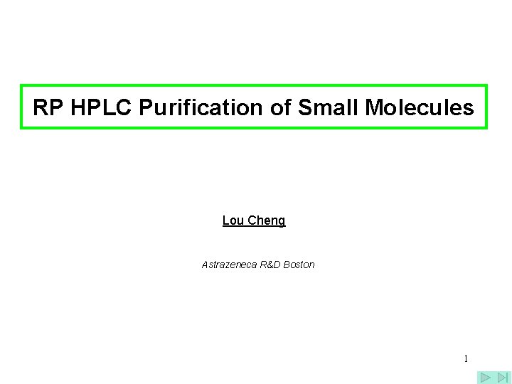 RP HPLC Purification of Small Molecules Lou Cheng Astrazeneca R&D Boston 1 