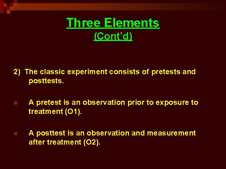 Three Elements (Cont’d) 2) The classic experiment consists of pretests and posttests. n A