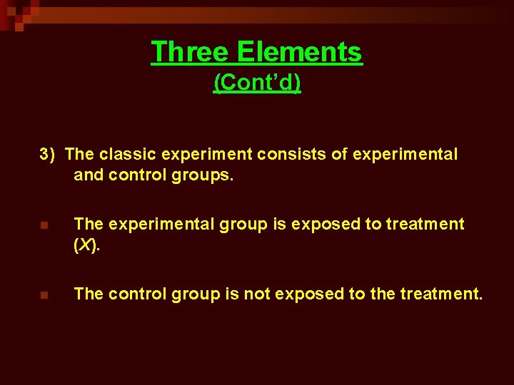 Three Elements (Cont’d) 3) The classic experiment consists of experimental and control groups. n