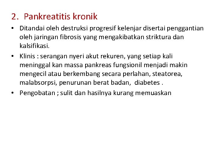 2. Pankreatitis kronik • Ditandai oleh destruksi progresif kelenjar disertai penggantian oleh jaringan fibrosis