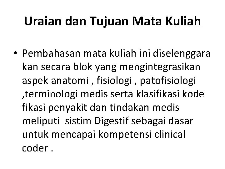 Uraian dan Tujuan Mata Kuliah • Pembahasan mata kuliah ini diselenggara kan secara blok