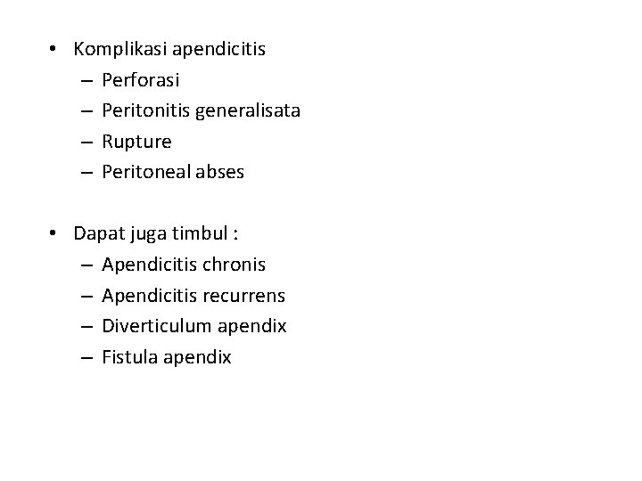  • Komplikasi apendicitis – Perforasi – Peritonitis generalisata – Rupture – Peritoneal abses