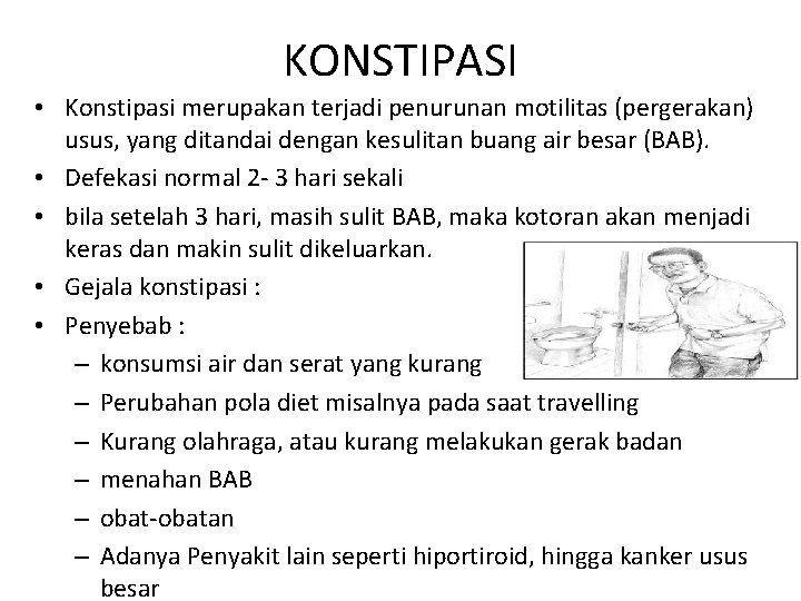 KONSTIPASI • Konstipasi merupakan terjadi penurunan motilitas (pergerakan) usus, yang ditandai dengan kesulitan buang