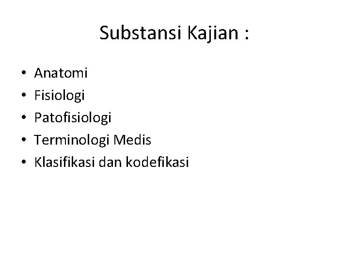 Substansi Kajian : • • • Anatomi Fisiologi Patofisiologi Terminologi Medis Klasifikasi dan kodefikasi