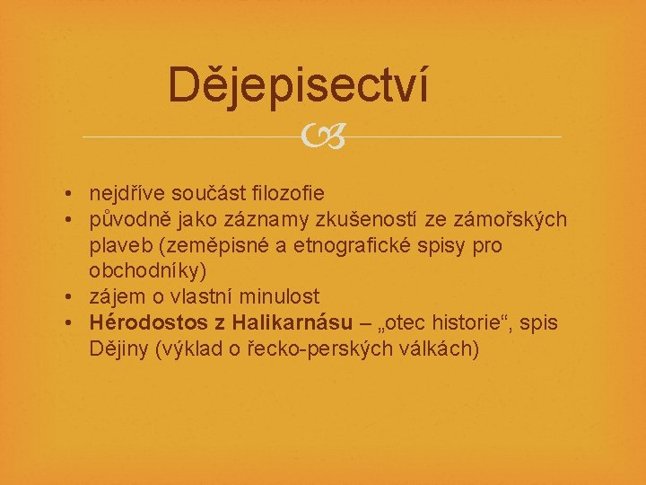 Dějepisectví • nejdříve součást filozofie • původně jako záznamy zkušeností ze zámořských plaveb (zeměpisné