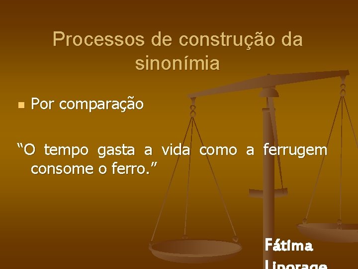 Processos de construção da sinonímia n Por comparação “O tempo gasta a vida como