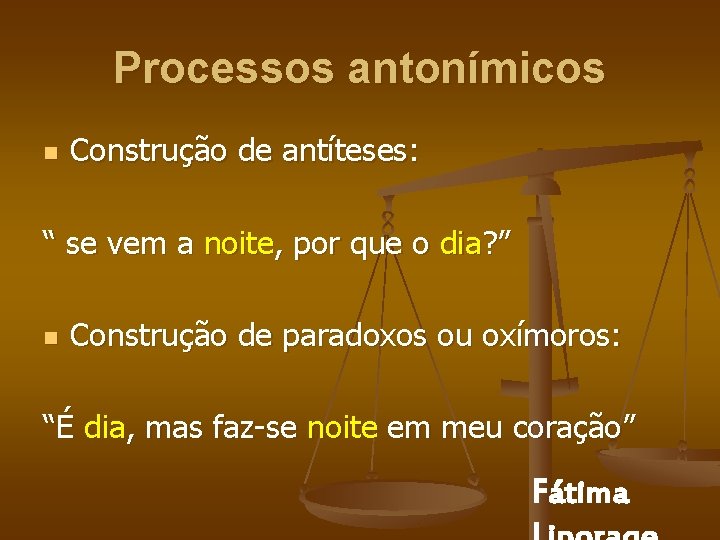 Processos antonímicos n Construção de antíteses: “ se vem a noite, por que o