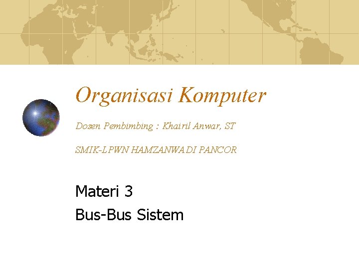 Organisasi Komputer Dosen Pembimbing : Khairil Anwar, ST SMIK-LPWN HAMZANWADI PANCOR Materi 3 Bus-Bus