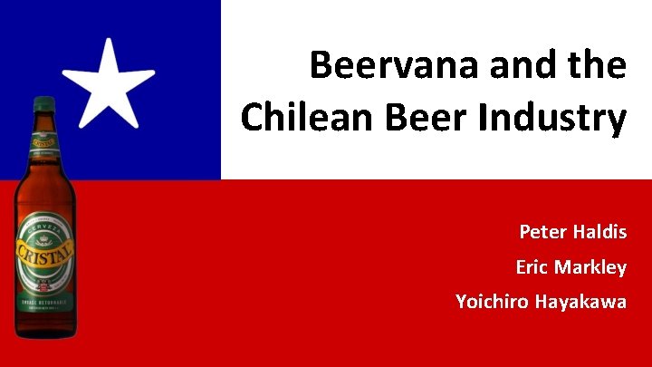 ★ Beervana and the Chilean Beer Industry Peter Haldis Eric Markley Yoichiro Hayakawa 