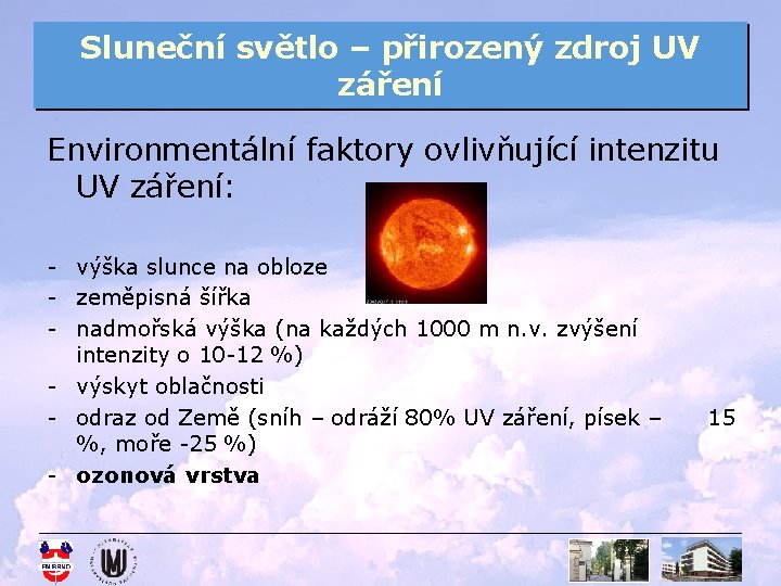 Sluneční světlo – přirozený zdroj UV záření Environmentální faktory ovlivňující intenzitu UV záření: -