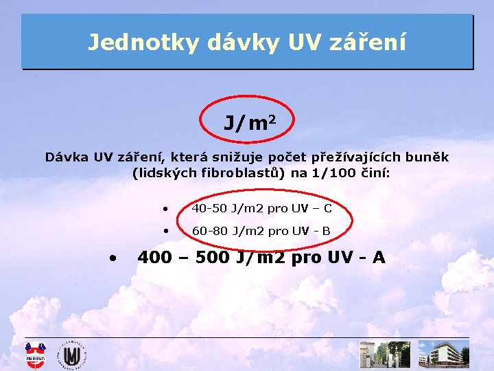 Jednotky dávky UV záření J/m 2 Dávka UV záření, která snižuje počet přežívajících buněk