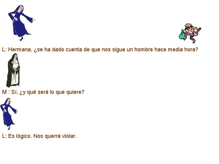 L: Hermana, ¿se ha dado cuenta de que nos sigue un hombre hace media