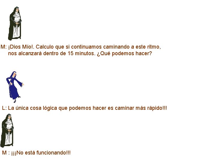  M: ¡Dios Mío!. Calculo que si continuamos caminando a este ritmo, nos alcanzará