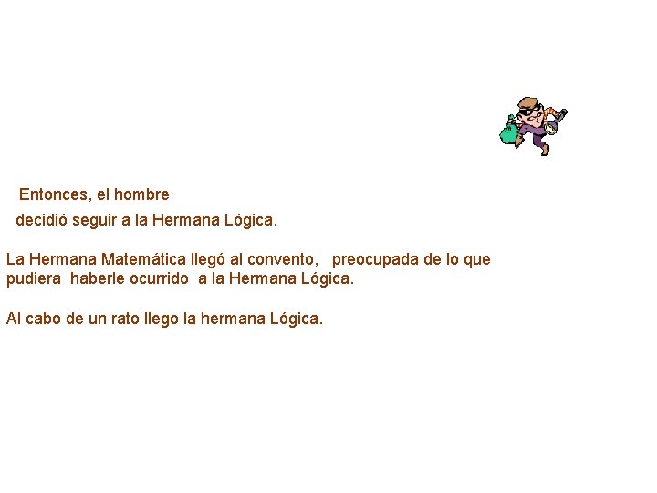 Entonces, el hombre decidió seguir a la Hermana Lógica. La Hermana Matemática llegó al