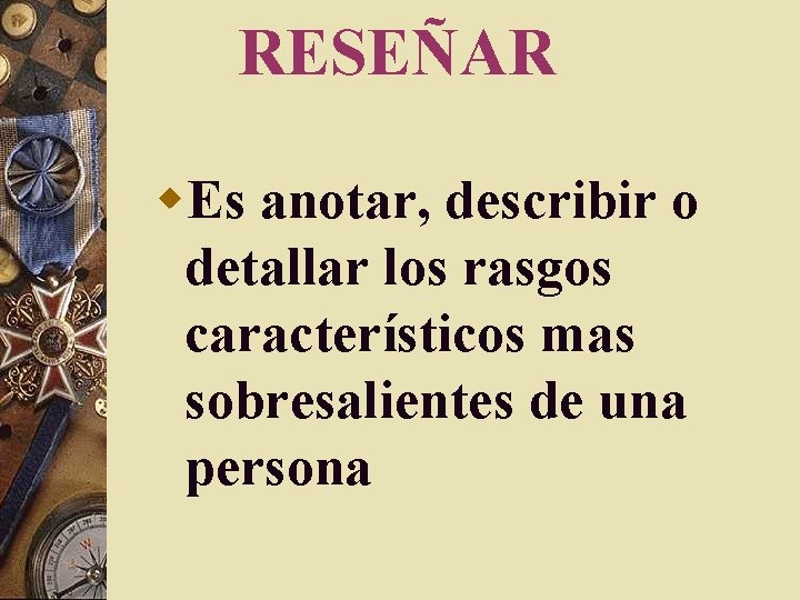 RESEÑAR w. Es anotar, describir o detallar los rasgos característicos mas sobresalientes de una RESEÑAR w. Es anotar, describir o detallar los rasgos característicos mas sobresalientes de una