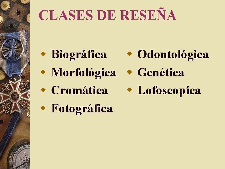 CLASES DE RESEÑA w w Biográfica w Odontológica Morfológica w Genética Cromática w Lofoscopica CLASES DE RESEÑA w w Biográfica w Odontológica Morfológica w Genética Cromática w Lofoscopica