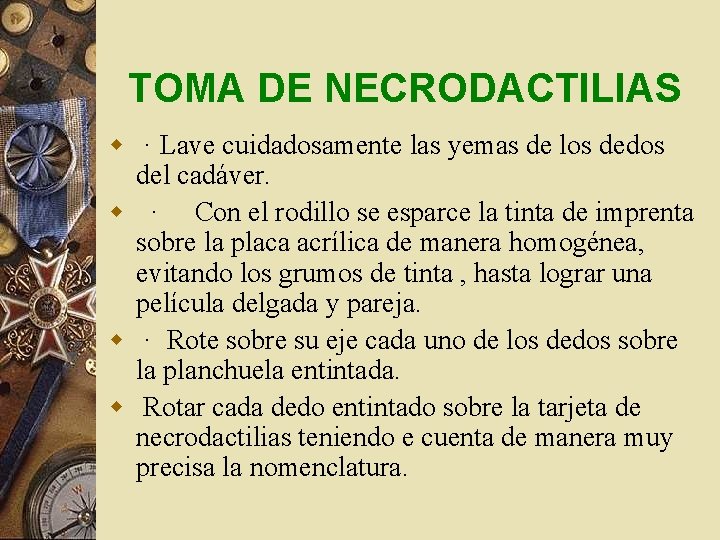 TOMA DE NECRODACTILIAS w · Lave cuidadosamente las yemas de los dedos del cadáver. TOMA DE NECRODACTILIAS w · Lave cuidadosamente las yemas de los dedos del cadáver.