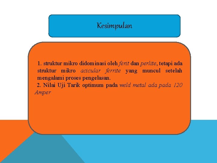 Kesimpulan 1. struktur mikro didominasi oleh ferit dan perlite, tetapi ada struktur mikro acicular