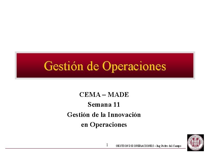 Gestión de Operaciones CEMA – MADE Semana 11 Gestión de la Innovación en Operaciones