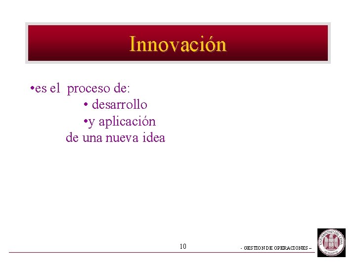 Innovación • es el proceso de: • desarrollo • y aplicación de una nueva