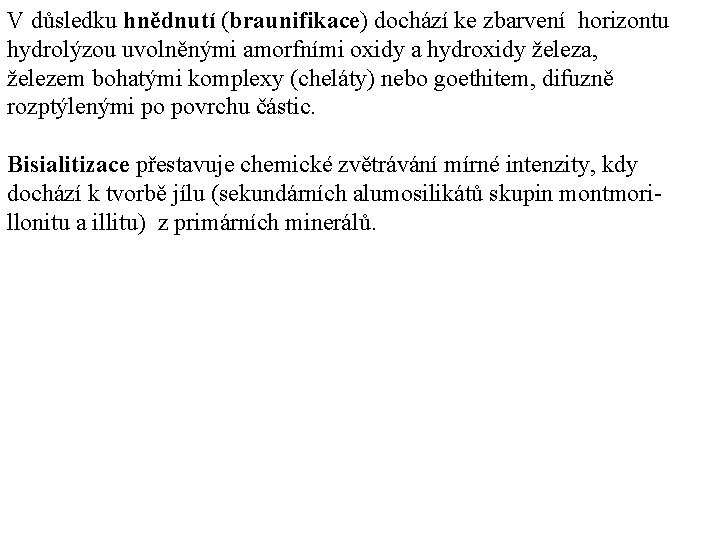 V důsledku hnědnutí (braunifikace) dochází ke zbarvení horizontu hydrolýzou uvolněnými amorfními oxidy a hydroxidy