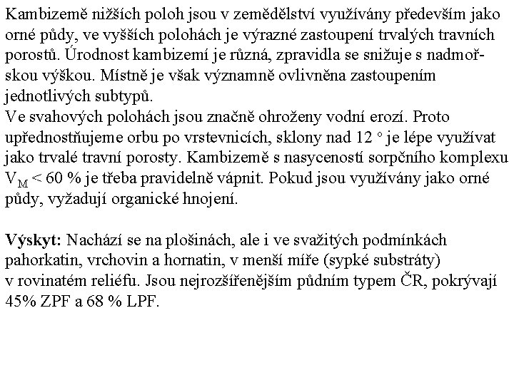 Kambizemě nižších poloh jsou v zemědělství využívány především jako orné půdy, ve vyšších polohách