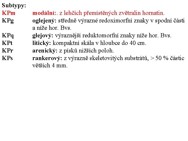 Subtypy: KPm modální: . z lehčích přemístěných zvětralin hornatin. KPg oglejený: středně výrazné redoximorfní Subtypy: KPm modální: . z lehčích přemístěných zvětralin hornatin. KPg oglejený: středně výrazné redoximorfní