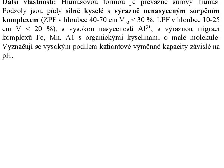 Další vlastnosti: Humusovou formou je převážně surový humus. Podzoly jsou půdy silně kyselé s