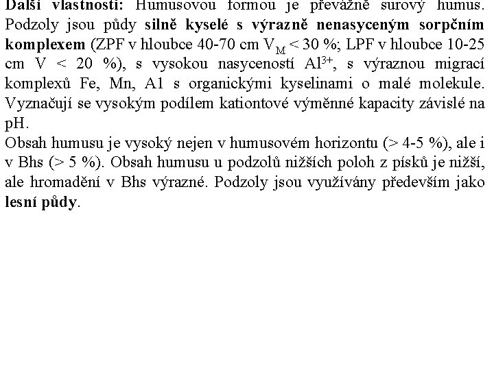 Další vlastnosti: Humusovou formou je převážně surový humus. Podzoly jsou půdy silně kyselé s