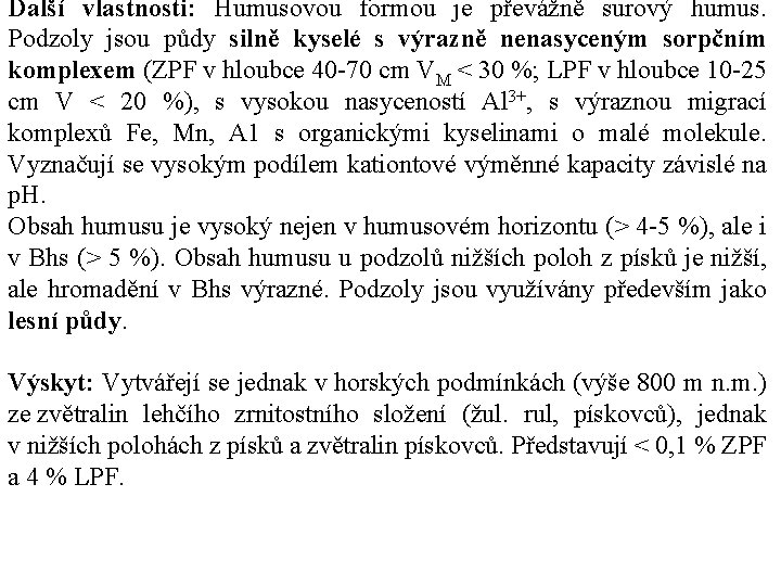 Další vlastnosti: Humusovou formou je převážně surový humus. Podzoly jsou půdy silně kyselé s Další vlastnosti: Humusovou formou je převážně surový humus. Podzoly jsou půdy silně kyselé s