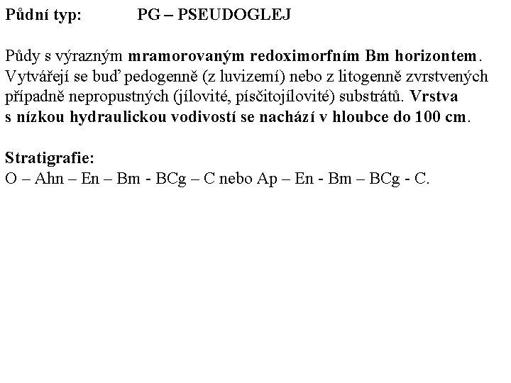 Půdní typ: PG – PSEUDOGLEJ Půdy s výrazným mramorovaným redoximorfním Bm horizontem. Vytvářejí se Půdní typ: PG – PSEUDOGLEJ Půdy s výrazným mramorovaným redoximorfním Bm horizontem. Vytvářejí se