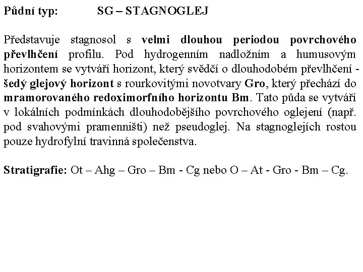Půdní typ: SG – STAGNOGLEJ Představuje stagnosol s velmi dlouhou periodou povrchového převlhčení profilu.