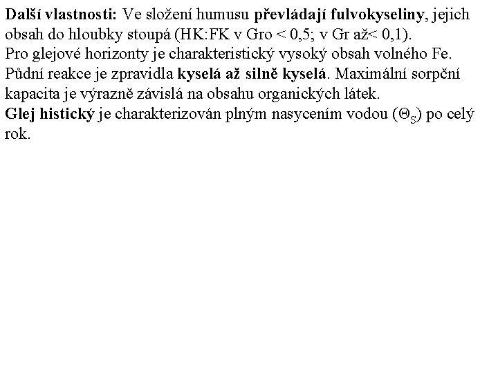 Další vlastnosti: Ve složení humusu převládají fulvokyseliny, jejich obsah do hloubky stoupá (HK: FK Další vlastnosti: Ve složení humusu převládají fulvokyseliny, jejich obsah do hloubky stoupá (HK: FK