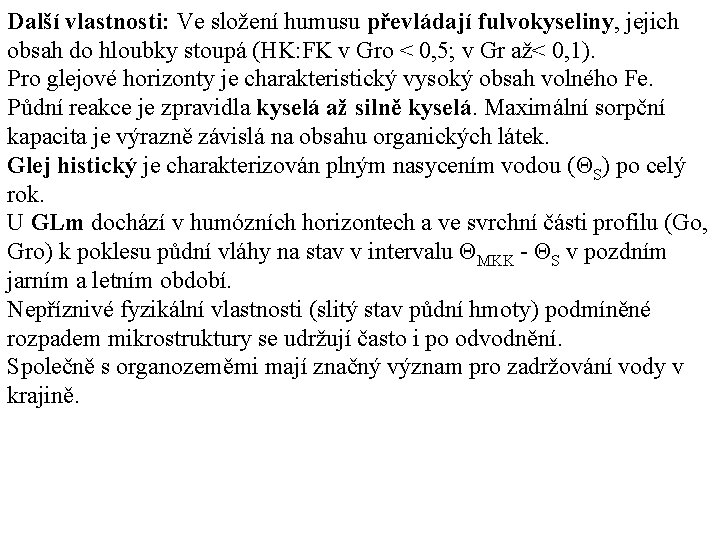 Další vlastnosti: Ve složení humusu převládají fulvokyseliny, jejich obsah do hloubky stoupá (HK: FK