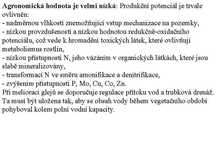 Agronomická hodnota je velmi nízká: Produkční potenciál je trvale ovlivněn: nadměrnou vlhkostí znemožňující vstup