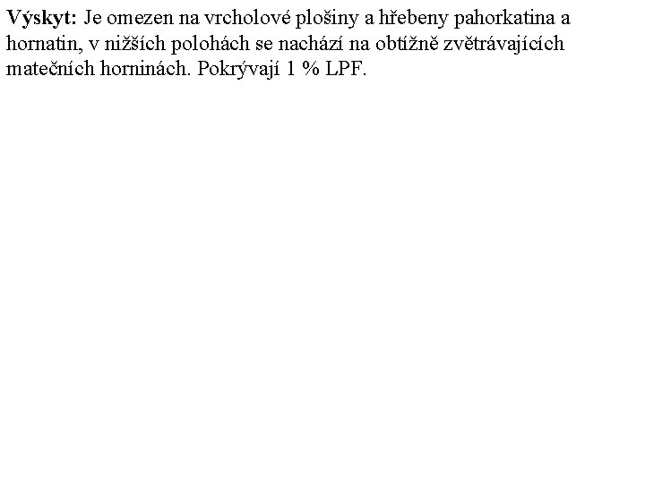 Výskyt: Je omezen na vrcholové plošiny a hřebeny pahorkatina a hornatin, v nižších polohách