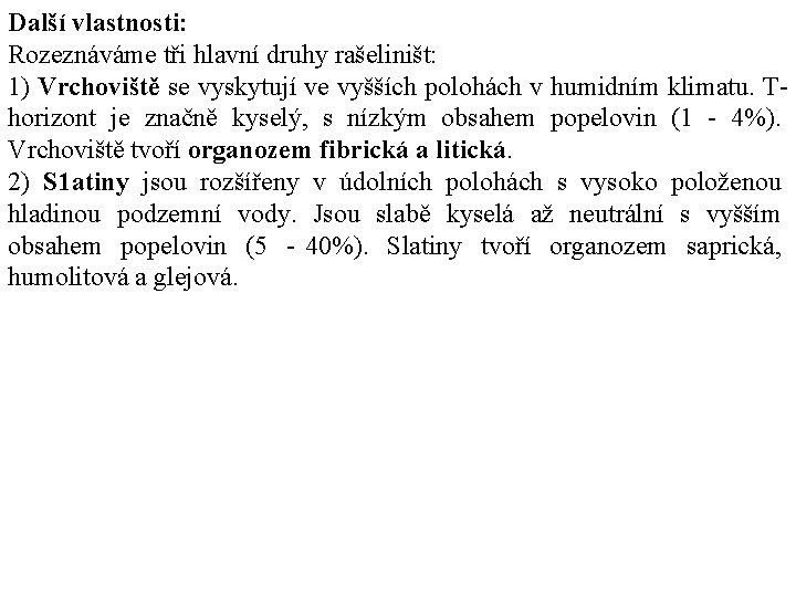 Další vlastnosti: Rozeznáváme tři hlavní druhy rašeliništ: 1) Vrchoviště se vyskytují ve vyšších polohách Další vlastnosti: Rozeznáváme tři hlavní druhy rašeliništ: 1) Vrchoviště se vyskytují ve vyšších polohách