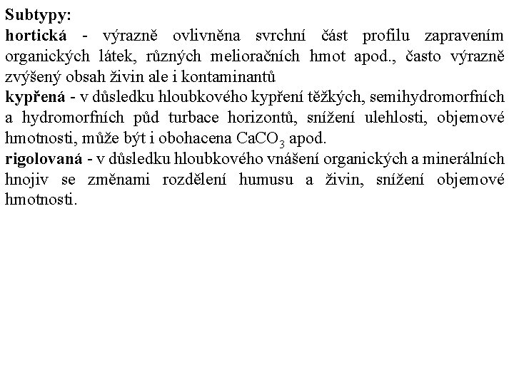 Subtypy: hortická výrazně ovlivněna svrchní část profilu zapravením organických látek, různých melioračních hmot apod. Subtypy: hortická výrazně ovlivněna svrchní část profilu zapravením organických látek, různých melioračních hmot apod.
