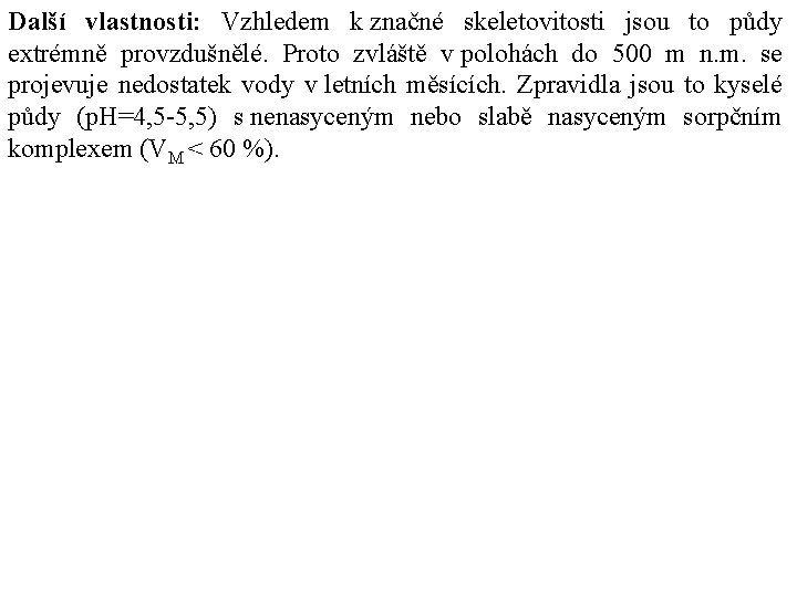 Další vlastnosti: Vzhledem k značné skeletovitosti jsou to půdy extrémně provzdušnělé. Proto zvláště v Další vlastnosti: Vzhledem k značné skeletovitosti jsou to půdy extrémně provzdušnělé. Proto zvláště v