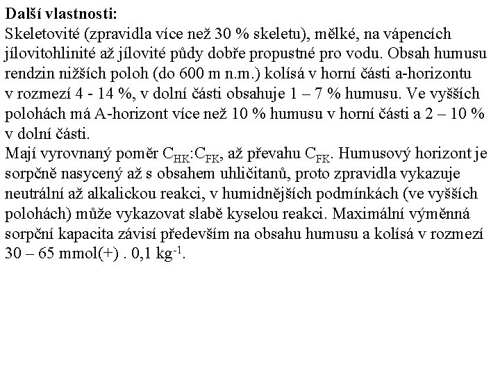 Další vlastnosti: Skeletovité (zpravidla více než 30 % skeletu), mělké, na vápencích jílovitohlinité až