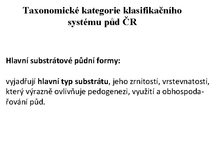 Taxonomické kategorie klasifikačního systému půd ČR Hlavní substrátové půdní formy: vyjadřují hlavní typ substrátu, Taxonomické kategorie klasifikačního systému půd ČR Hlavní substrátové půdní formy: vyjadřují hlavní typ substrátu,