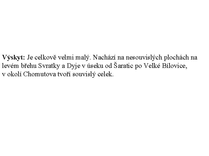 Výskyt: Je celkově velmi malý. Nachází na nesouvislých plochách na levém břehu Svratky a