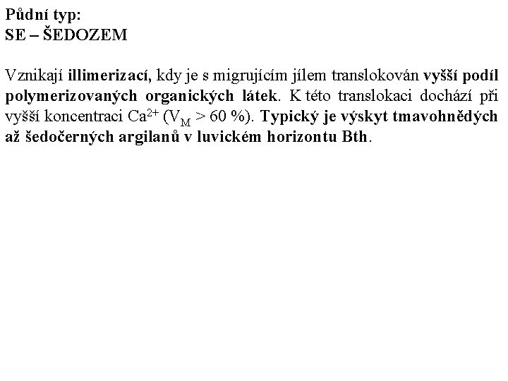 Půdní typ: SE – ŠEDOZEM Vznikají illimerizací, kdy je s migrujícím jílem translokován vyšší