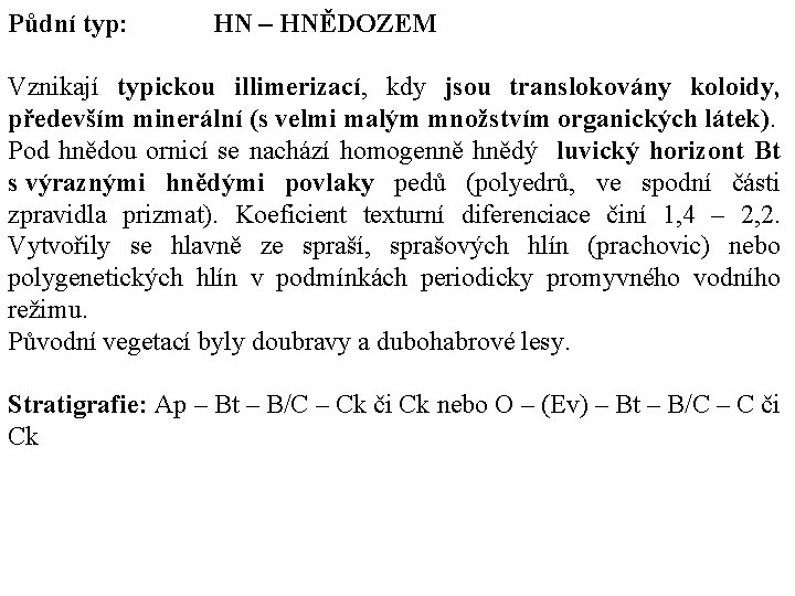 Půdní typ: HN – HNĚDOZEM Vznikají typickou illimerizací, kdy jsou translokovány koloidy, především minerální Půdní typ: HN – HNĚDOZEM Vznikají typickou illimerizací, kdy jsou translokovány koloidy, především minerální