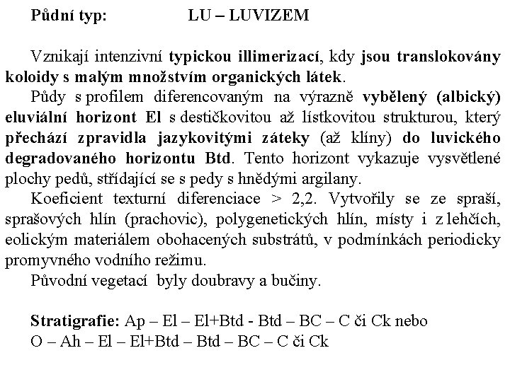 Půdní typ: LU – LUVIZEM Vznikají intenzivní typickou illimerizací, kdy jsou translokovány koloidy s