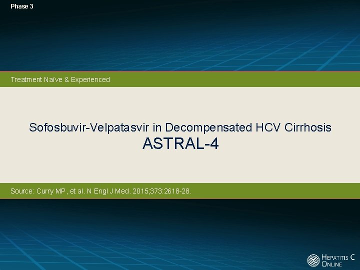 Phase 3 Treatment Naïve & Experienced Sofosbuvir-Velpatasvir in Decompensated HCV Cirrhosis ASTRAL-4 Source: Curry