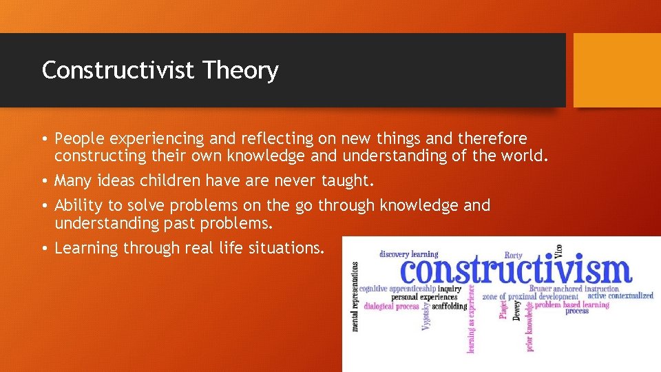 Constructivist Theory • People experiencing and reflecting on new things and therefore constructing their