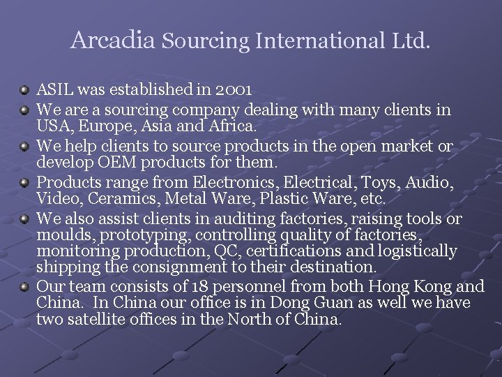 Arcadia Sourcing International Ltd. ASIL was established in 2001 We are a sourcing company
