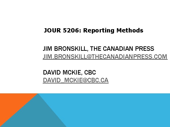 JOUR 5206: Reporting Methods JIM BRONSKILL, THE CANADIAN PRESS JIM. BRONSKILL@THECANADIANPRESS. COM DAVID MCKIE,